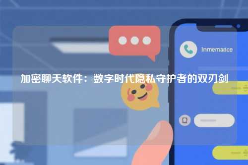 加密聊天软件：数字时代隐私守护者的双刃剑